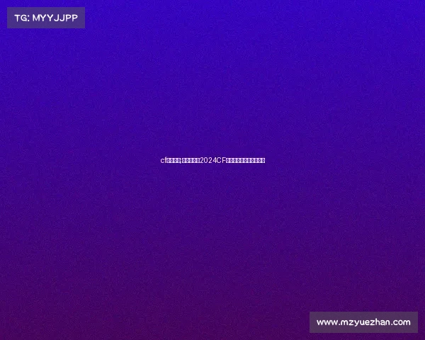 cf电竞排名;《枪王对决2024CF职业联赛引爆全服激战》 cf电竞排名;《枪王对决2024CF职业联赛引爆全服激战》